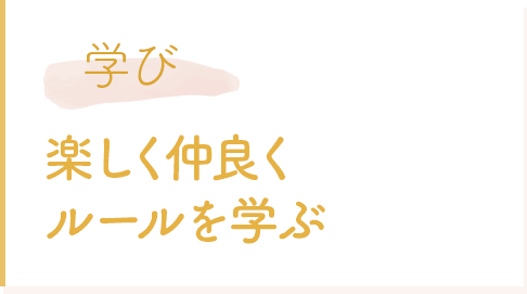 学び 楽しく仲良くルールを学ぶ
